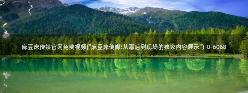 麻豆m传媒官网：麻豆床传媒官网免费视频(\